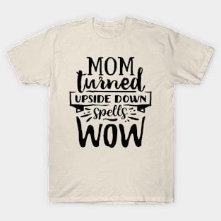 Mom turned upside down spells wow! T-Shirt